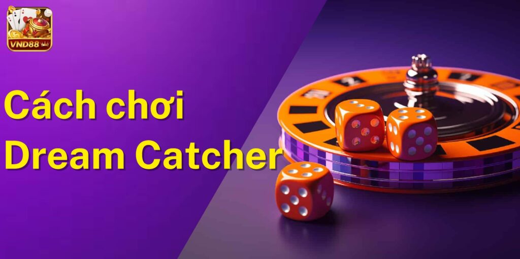 Cách chơi Dream Catcher luôn thắng tại Vuaclub