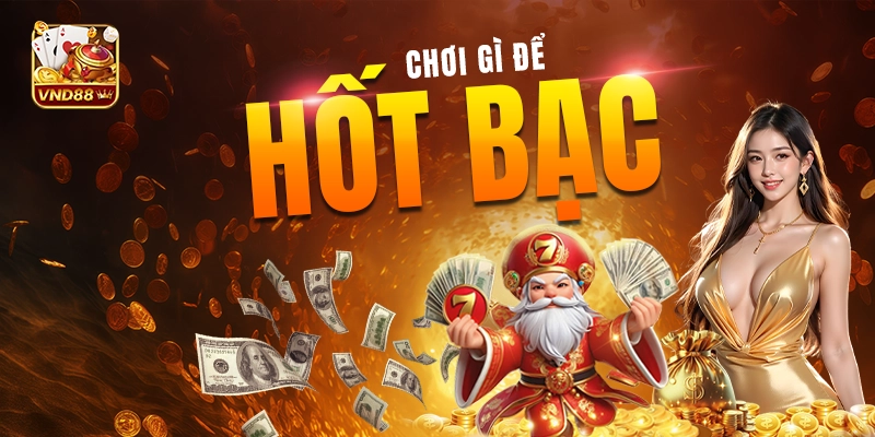 Chơi gì ở VND88 để dễ “hốt bạc” Chơi gì ở VND88 để dễ “hốt bạc”